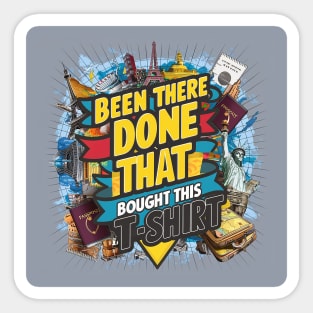 Been there, done that, bought this t-shirt Sticker